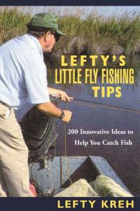 Cover image for Lefty's Little Fly-Fishing Tips: 200 Innovative Ideas To Help You Catch Fish