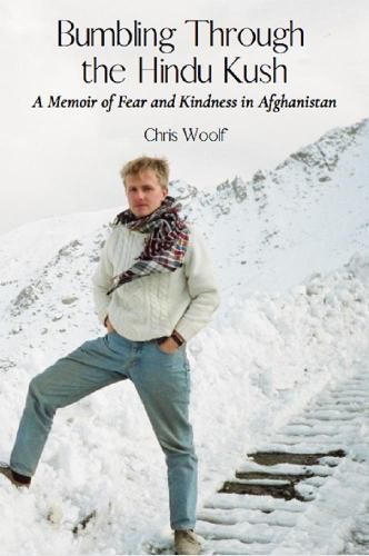 Cover image for Bumbling Through the Hindu Kush: A Memoir of Fear and Kindness in Afghanistan