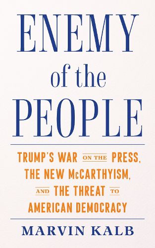 Enemy of the People: Trump's War on the Press, the New McCarthyism, and the Threat to American Democracy