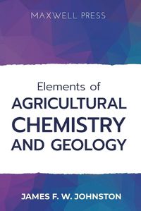 Cover image for Elements ofAgricultural Chemistry and Geology