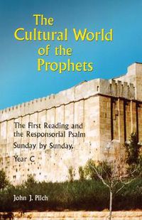 Cover image for The Cultural World of the Prophets: The First Reading and the Responsorial Psalm, Sunday by Sunday, Year C