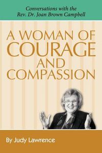Cover image for A Woman of Courage & Compassion: Conversations with the Rev. Dr. Joan Brown Campbell