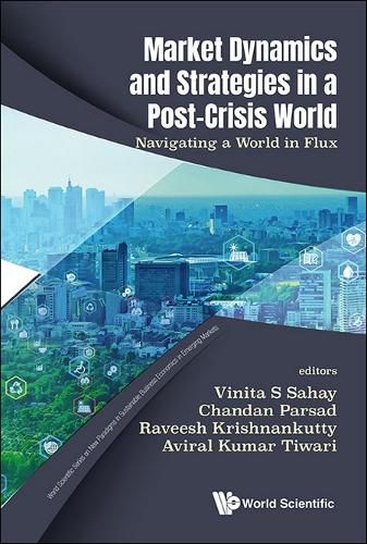 Cover image for Market Dynamics And Strategies In A Post-crisis World: Navigating A World In Flux