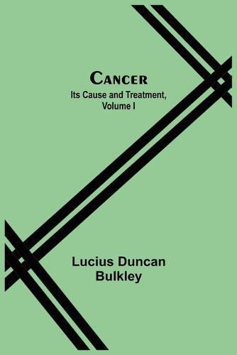 Cover image for Cancer: Its Cause and Treatment, Volume I