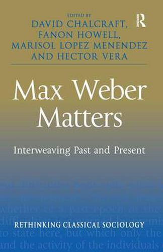 Max Weber Matters: Interweaving Past and Present