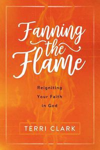 Cover image for Fanning the Flame: Reigniting Your Faith in God