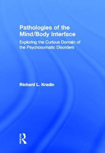 Cover image for Pathologies of the Mind/Body Interface: Exploring the Curious Domain of the Psychosomatic Disorders