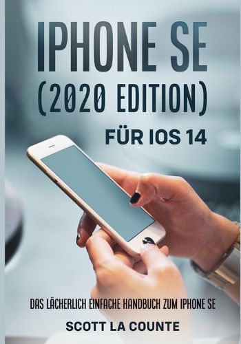 Cover image for iPhone SE (2020 Edition) Fur iOS 14: Das Lacherlich Einfache Handbuch Zum iPhone SE