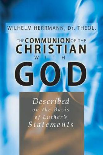 Cover image for The Communion of the Christian with God: Described on the Basis of Luther's Statement