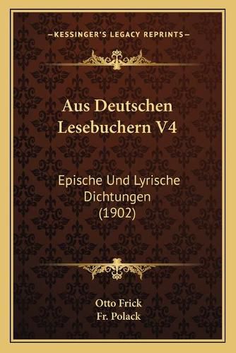 Cover image for Aus Deutschen Lesebuchern V4: Epische Und Lyrische Dichtungen (1902)