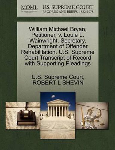 William Michael Bryan, Petitioner, V. Louie L. Wainwright, Secretary, Department of Offender Rehabilitation. U.S. Supreme Court Transcript of Record with Supporting Pleadings
