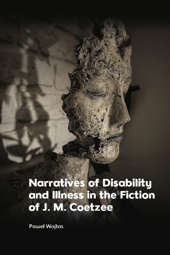 Narratives of Disability and Illness in the Fiction of J. M. Coetzee