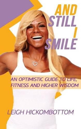 Cover image for And still I Smile: an Optimistic Guide to Life, Fitness and Higher Wisdom