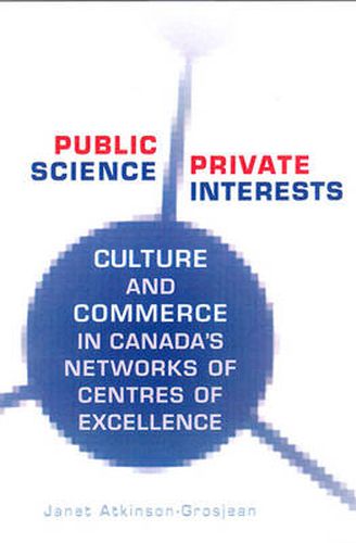 Cover image for Public Science, Private Interests: Culture and Commerce in Canada's Networks of Centres of Excellence