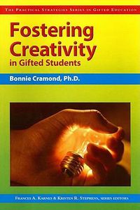 Cover image for Fostering Creativity in Gifted Students: The Practical Strategies Series in Gifted Education