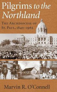 Cover image for Pilgrims to the Northland: The Archdiocese of St. Paul, 1840-1962