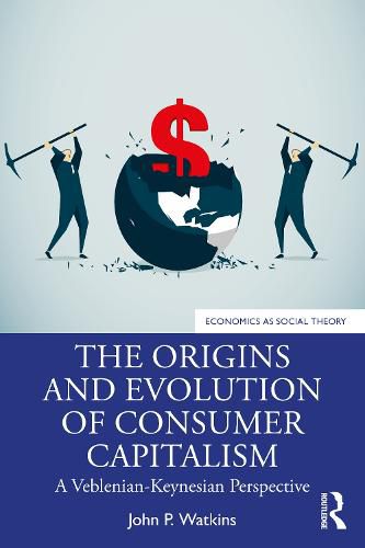 Consumer Capitalism: Origins, Evolution and Paradox