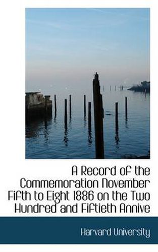 Cover image for A Record of the Commemoration November Fifth to Eight 1886 on the Two Hundred and Fiftieth Annive