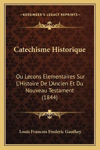 Catechisme Historique: Ou Lecons Elementaires Sur L'Histoire de L'Ancien Et Du Nouveau Testament (1844)