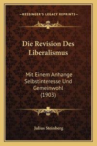 Cover image for Die Revision Des Liberalismus: Mit Einem Anhange Selbstinteresse Und Gemeinwohl (1903)