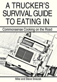 Cover image for A Trucker's Survival Guide to Eating In: Commonsense Cooking on the Road