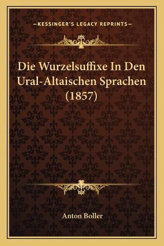 Cover image for Die Wurzelsuffixe in Den Ural-Altaischen Sprachen (1857)