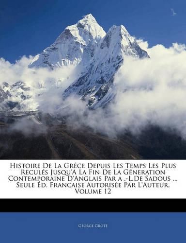 Histoire de La Gr Ce Depuis Les Temps Les Plus Recul?'s Jusqu'a La Fin de La G Neration Contemporaine D'Anglais Par a .-L.de Sadous ... Seule D. Francaise Autoris E Par L'Auteur, Volume 12