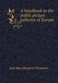 Cover image for A handbook to the public picture galleries of Europe