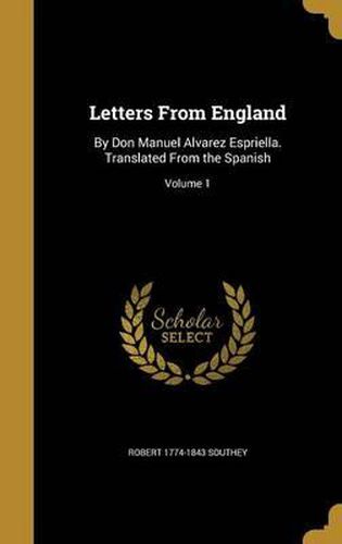 Letters from England: By Don Manuel Alvarez Espriella. Translated from the Spanish; Volume 1