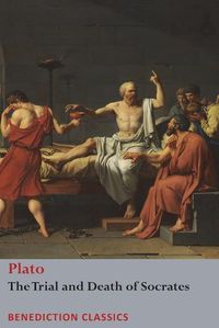 Cover image for The Trial and Death of Socrates: Euthyphro, The Apology of Socrates, Crito, and Phaedo