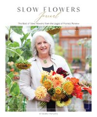 Cover image for Slow Flowers Journal: The Best of Slow Flowers from the Pages of Florists' Review