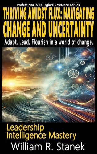 Cover image for Thriving Amidst Flux - Navigating Change and Uncertainty - Adapt. Lead. Flourish in a world of change.