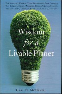 Cover image for Wisdom for a Livable Planet: The Visionary Work of Terri Swearingen, Dave Foreman, Wes Jackson, Helena Norberg-Hodge, Werner Forn