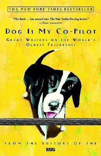 Cover image for Dog Is My Co-Pilot: Great Writers on the World's Oldest Friendship