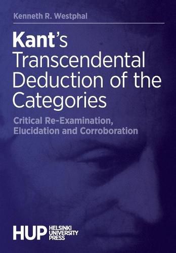 Cover image for Kant's Transcendental Deduction of the Categories: Critical Re-Examination, Elucidation, and Corroboration