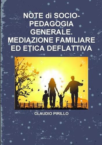 Cover image for NOTE di SOCIO- PEDAGOGIA GENERALE. MEDIAZIONE FAMILIARE ED ETICA DEFLATTIVA