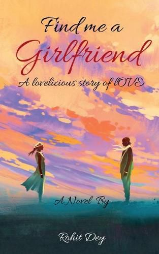 Cover image for Find Me A Girlfriend: a lovelicious story of love