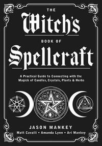 Cover image for The Witch's Book of Spellcraft: A Practical Guide to Connecting with the Magick of Candles, Crystals, Plants & Herbs