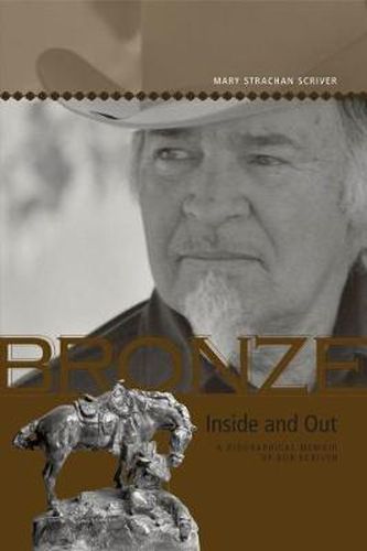 Cover image for Bronze Inside and Out: A Biographical Memoir of Bob Scriver