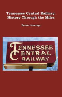 Cover image for Tennessee Central Railway: History Through the Miles