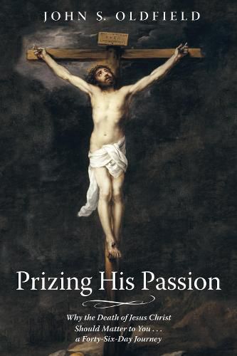 Cover image for Prizing His Passion: Why the Death of Jesus Christ Should Matter to You . . . a Forty-Six-Day Journey