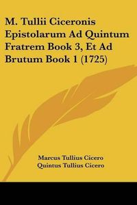 Cover image for M. Tullii Ciceronis Epistolarum Ad Quintum Fratrem Book 3, Et Ad Brutum Book 1 (1725)