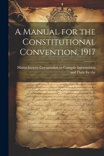 Cover image for A Manual for the Constitutional Convention, 1917