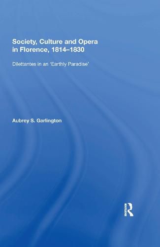 Society, Culture and Opera in Florence, 1814-1830: Dilettantes in an 'Earthly Paradise