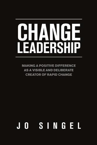 Cover image for Change Leadership: Making a Positive Difference as a Visible and Deliberate Creator of Rapid Change