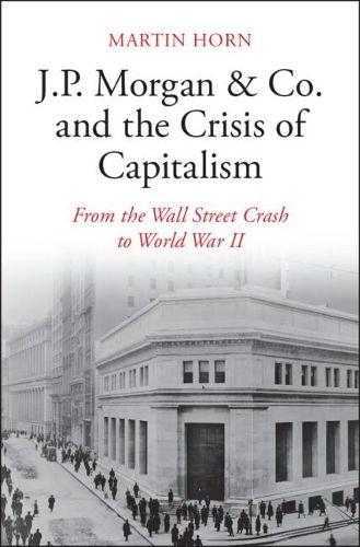 J.P. Morgan & Co. and the Crisis of Capitalism: From the Wall Street Crash to World War II