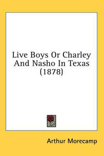 Cover image for Live Boys or Charley and Nasho in Texas (1878)