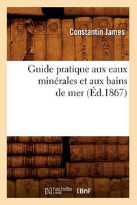 Cover image for Guide Pratique Aux Eaux Minerales Et Aux Bains de Mer (Ed.1867)