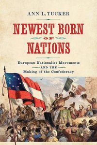 Cover image for Newest Born of Nations: European Nationalist Movements and the Making of the Confederacy