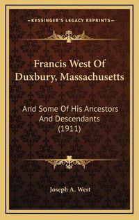 Cover image for Francis West of Duxbury, Massachusetts: And Some of His Ancestors and Descendants (1911)